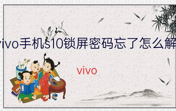 vivo手机s10锁屏密码忘了怎么解除 vivo s10怎么样修改密码？